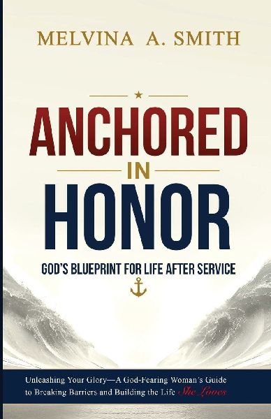 ANCHORED IN HONOR: God's Blueprint for Transitioning Post-Military