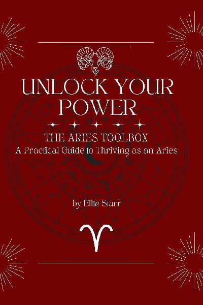 Unlock Your Power: The Aries Toolbox: A Practical Guide to Thriving as an Aries: The Aries Toolbox: The Aries Toolbox: A Practical Guide to Thriving as an Aries