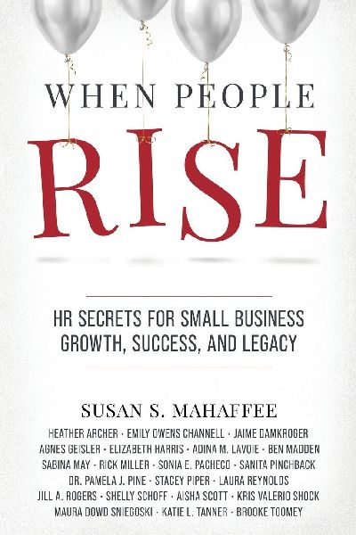 When People Rise: HR Secrets for Small Business Growth, Success, and Legacy
