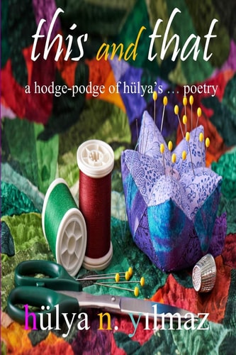This and That A Hodge Podge of Hülya's . . . Poetry