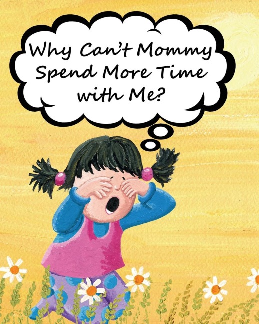Why Cant Mommy Spend More Time with Me?