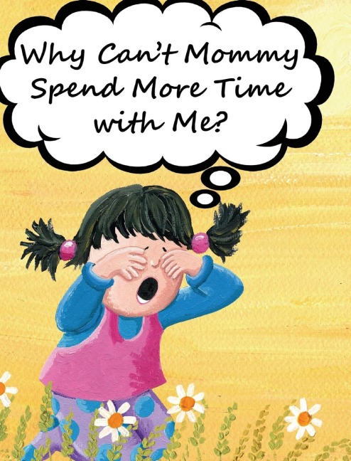 Why Cant Mommy Spend More Time with Me?