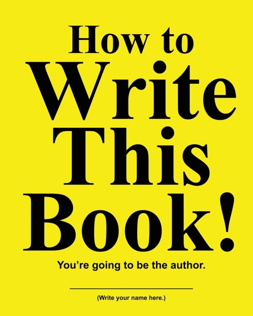 How to Write This Book: Youre Going To Be the Author