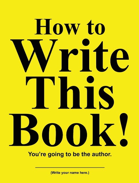 How to Write This Book!: Youre going to be the author.