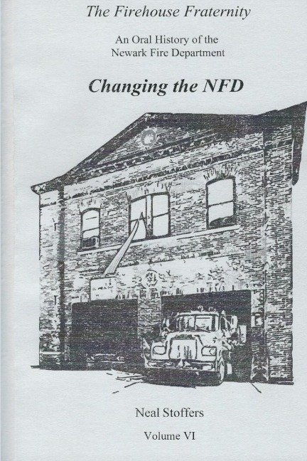 The Firehouse Fraternity: An Oral History of the Newark Fire Department Volume VI Changing the NFD