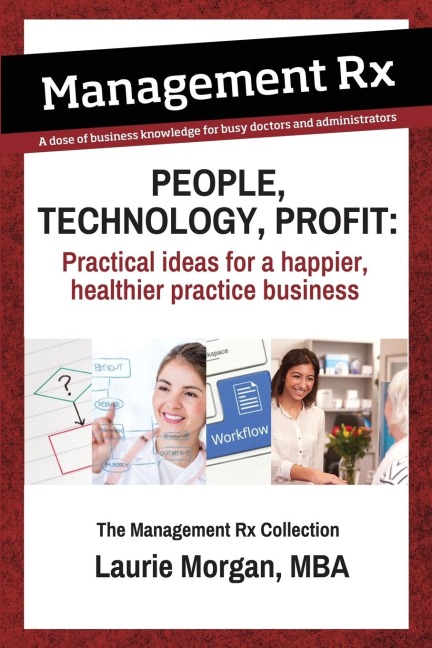 People, Technology, Profit: Practical Ideas for a Happier, Healthier Practice Business: Practical Ideas for a Happier, Healthier Practice Business: The Management Rx Collection