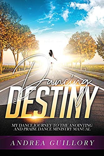 Dancing to Destiny My Dance Journey to the Anointing and Praise Dance Ministry Manual
