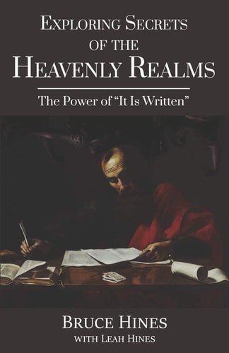 Exploring Secrets of the Heavenly Realms The Power of It Is Written
