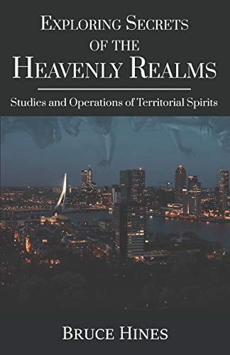 Exploring Secrets of the Heavenly Realms Studies and Operations of Territorial Spirits