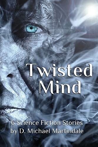 Twisted Mind 6 Science Fiction Stories by D. Michael Martindale