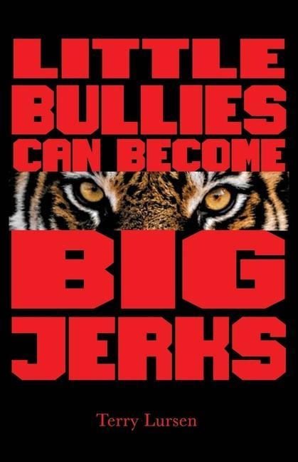 Little Bullies Can Become Big Jerks: Discovering the Effects of Jerkism in our Culture with Help in Creating an Arena of Love to Restore the Broken Hearts
