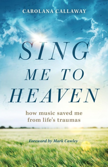 Sing Me to Heaven: How Music Saved Me from Lifes Traumas