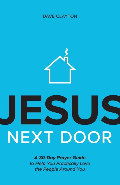 Jesus Next Door: A 30-Day Prayer Guide to Help You Practically Love the People Around You
