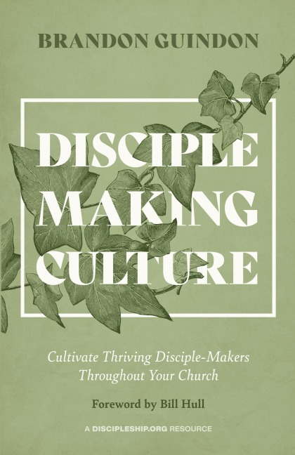 Disciple Making Culture: Cultivate Thriving Disciple-Makers Throughout Your Church