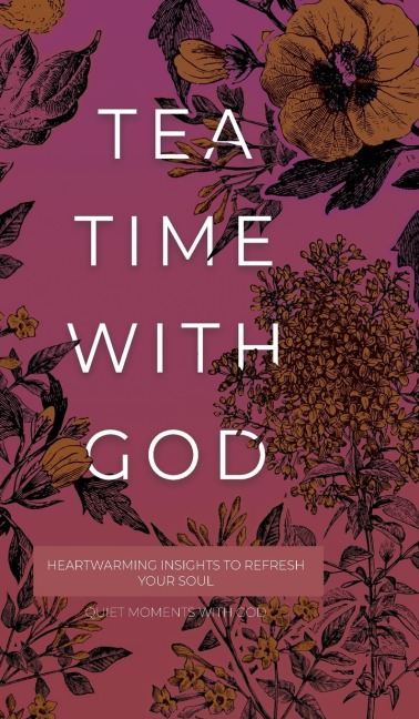 Tea Time with God: Heartwarming Insights to Refresh your Soul