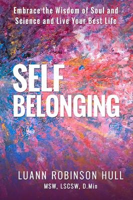 Self Belonging: Embrace the Wisdom of Soul and Science and Live Your Best Life