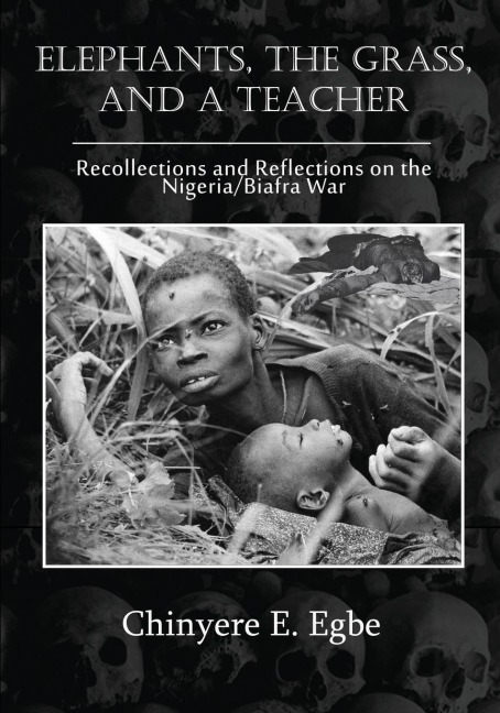 Elephants, The Grass, and a Teacher: Recollections and Reflections on the Nigeria / Biafra War