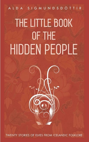 The Little Book of the Hidden People Twenty Stories of Elves from Icelandic Folklore