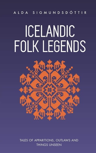 Icelandic Folk Legends Tales of Apparitions, Outlaws and Things Unseen