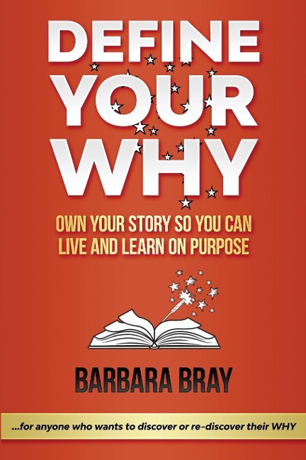 Define Your Why: Own Your Story So You can Live and Learn on Purpose