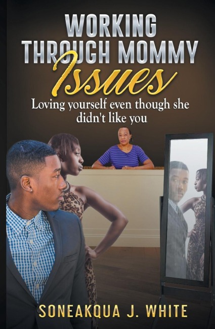 Working Through Mommy Issues: Loving Yourself Even Though She Didnt Like You