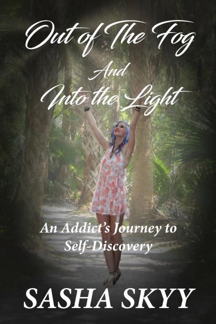 Out of the Fog and Into the Light: An Addicts Journey to Self-Discovery