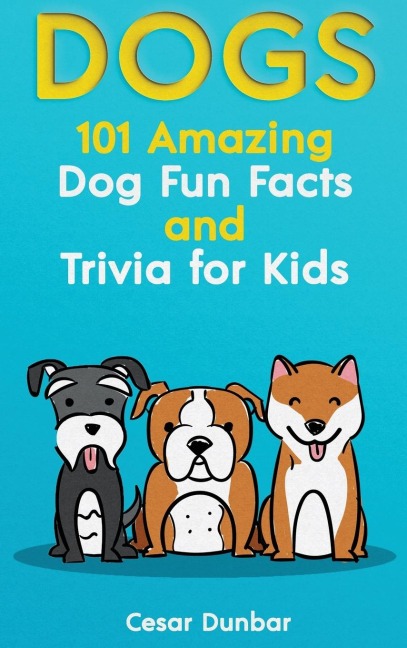 Dogs: 101 Amazing Dog Fun Facts And Trivia For Kids | Learn To Love and Train The Perfect Dog (WITH 40+ PHOTOS!)