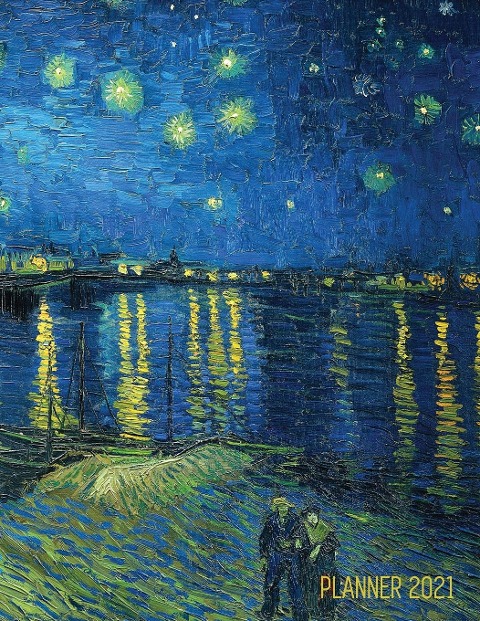 Van Gogh Art Planner 2021: Starry Night Over the Rhone Organizer Calendar Year January - December 2021 (12 Months) Large Artistic Monthly Weekly Daily Agenda Scheduler Dutch Master Painting Impressionism For Meetings, Appointments, Goals, School