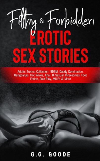 Filthy & Forbidden Erotic Sex Stories Adults Erotica Collection- BDSM, Daddy Domination, Gang Bangs, Hot Wives, Anal, Bi-Sexual Threesomes, Foot Fetish, Role-Play, MILFs& More
