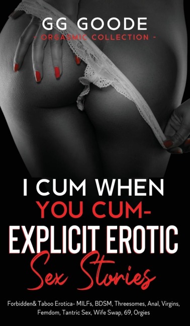 I Cum When You Cum - Explicit Erotic Sex Stories Forbidden & Taboo Erotica- MILFs, BDSM, Threesomes, Anal, Femdom, Tantric Sex, Wife Swapping, Roleplay, Forbidden Desires, 69, Orgies (Orgasmic Collection)