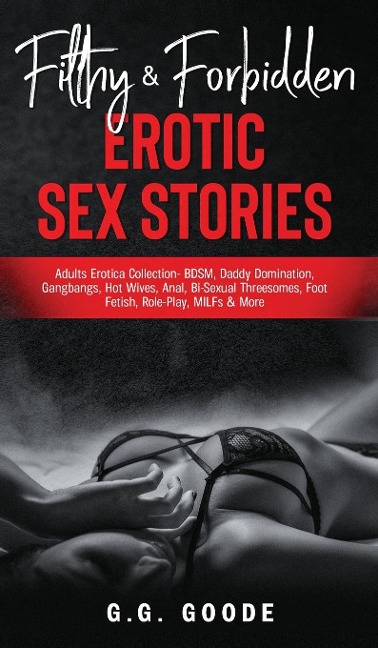 Filthy & Forbidden Erotic Sex Stories Adults Erotica Collection- BDSM, Daddy Domination, Gangbangs, Hot Wives, Anal, Bi-Sexual Threesomes, Foot Fetish, Role-Play, MILFs & More