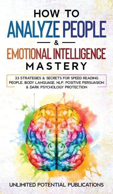 How to Analyze People & Emotional Intelligence Mastery: 33 Strategies & Secrets for Speed Reading People, Body Language, NLP, Positive Persuasion & Dark Psychology Protection