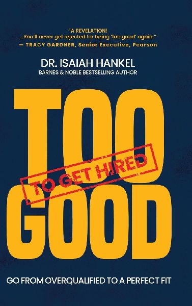 Too Good to Get Hired: Go from Overqualified to a Perfect Fit
