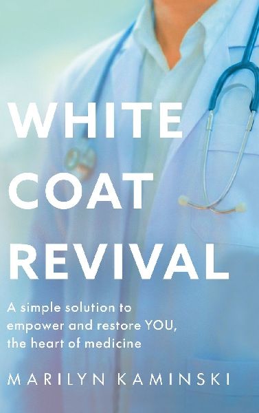 White Coat Revival: A Simple Solution to Empower & Restore YOU, the Heart of Medicine