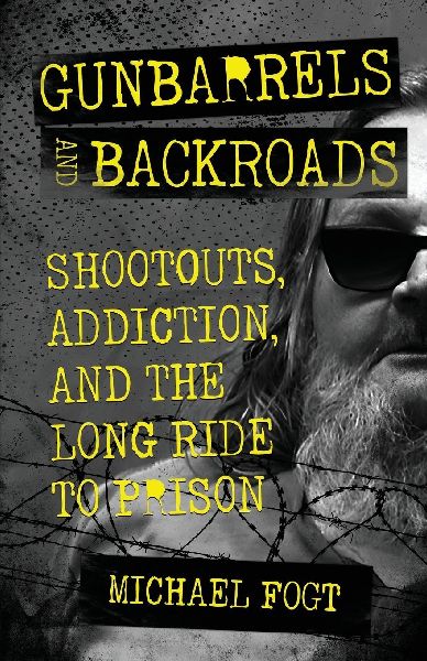 Gunbarrels and Backroads: Shootouts, Addiction, and the Long Ride to Prison