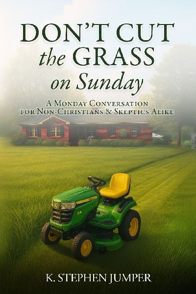 Dont Cut the Grass On Sunday: A Monday Conversation for Non-Christians & Skeptics Alike
