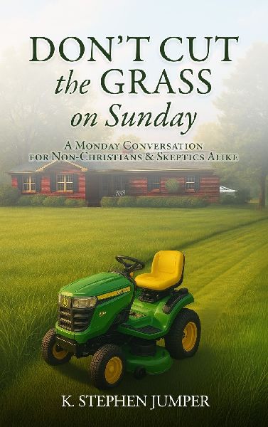 Dont Cut the Grass On Sunday: A Monday Conversation for Non-Christians & Skeptics Alike