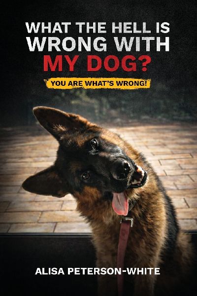 WHAT THE HELL IS WRONG WITH MY DOG?: YOU ARE WHAT'S WRONG!