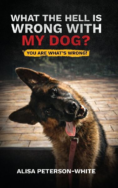 WHAT THE HELL IS WRONG WITH MY DOG?: YOU ARE WHAT'S WRONG!