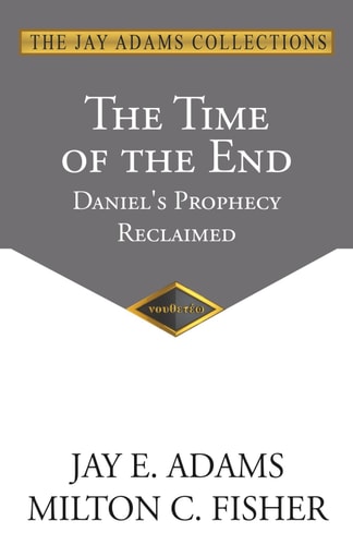 The Time of the End Daniel's Prophecy Reclaimed