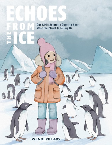 Echoes from the Ice One Girl's Antarctic Quest to Hear What the Planet Is Telling Us