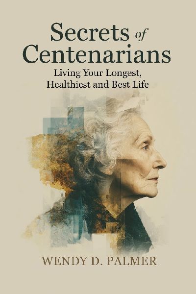 Secrets of Centenarians: Living Your Longest, Healthiest and Best Life