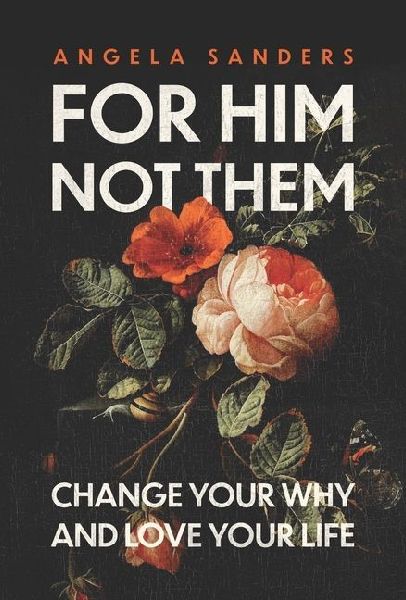 For Him, Not Them: Change Your Why and Love Your Life