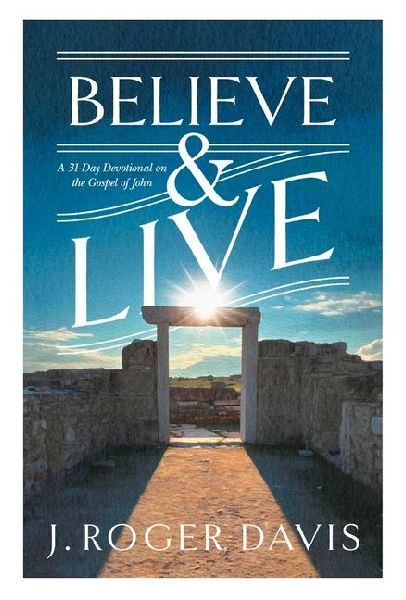 Believe and Live: A 31-Day Devotional on the Gospel of John