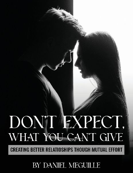 Don't Expect What You Can't Give: Creating Better Relationships Through Mutual Effort