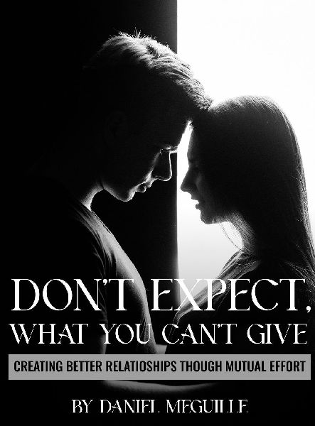 Don't Expect What You Can't Give: Creating Better Relationships Through Mutual Effort