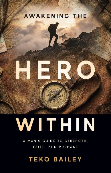 Awakening the Hero Within: A Mans Guide to Strength, Faith, and Purpose