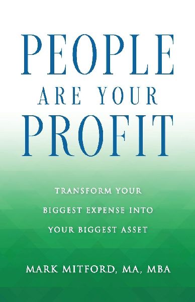 People Are Your Profit: Transform Your Biggest Expense Into Your Biggest Asset
