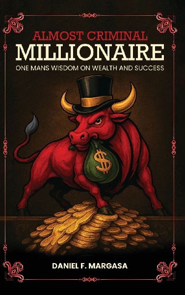 Almost Criminal Millionaire: One Mans Financial Wisdom on Wealth and Success