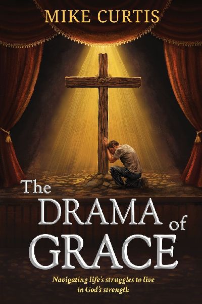 The Drama of Grace: Navigating life's struggles to live in God's strength